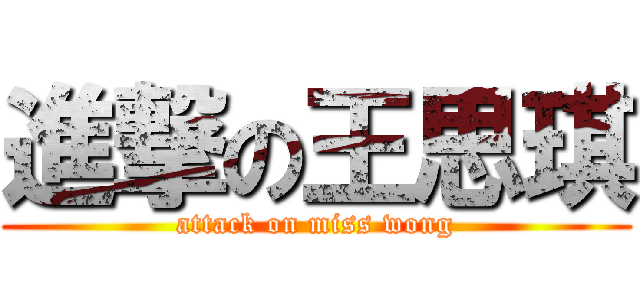 進撃の王思琪 (attack on miss wong)