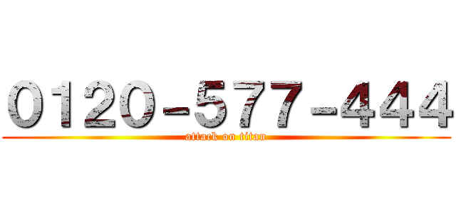 ０１２０－５７７－４４４ (attack on titan)
