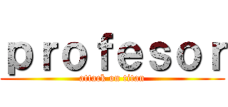 ｐｒｏｆｅｓｏｒ (attack on titan)