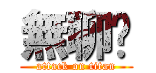 無聊嗎 (attack on titan)