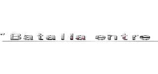 "Ｂａｔａｌｌａ ｅｎｔｒｅ ｅｌ ｃｉｅｌｏ ｙ ｌａ ｔｉｅｒｒａ" (attack on titan)