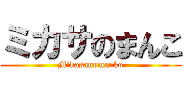 ミカサのまんこ (Mikasanomanko)