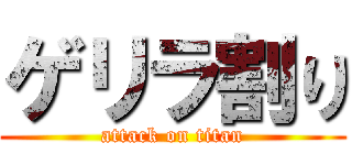 ゲリラ割り (attack on titan)