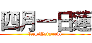 四月一日蓮 (Len Watanuki)