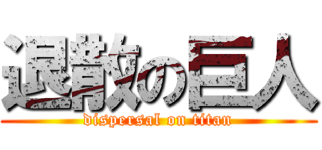退散の巨人 (dispersal on titan)