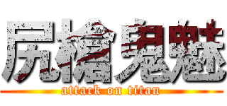尻槍鬼魅 (attack on titan)
