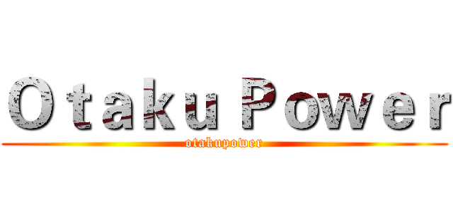 Ｏｔａｋｕ Ｐｏｗｅｒ (otakupower)