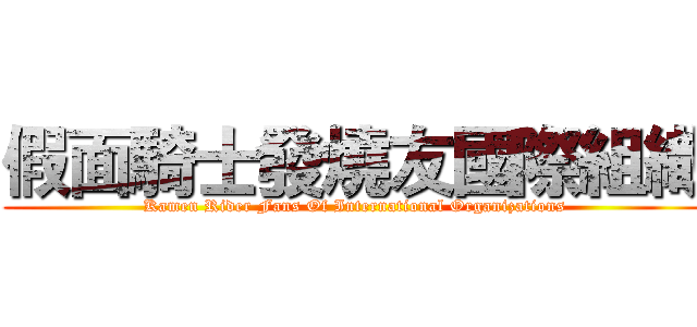 假面騎士發燒友國際組織 (Kamen Rider Fans Of International Organizations)