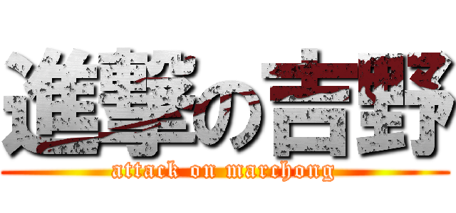 進撃の吉野 (attack on marchong)