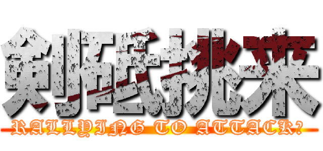 剣砥挑来 (RALLYING TO ATTACK！)