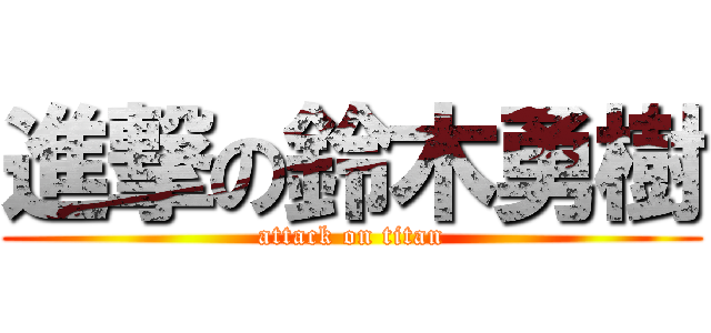 進撃の鈴木勇樹 (attack on titan)