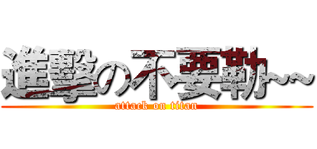 進擊の不要勒~~ (attack on titan)
