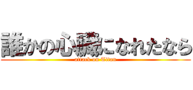 誰かの心臓になれたなら (attack on Titan)