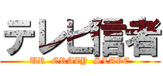 テレビ信者 (UR  CRAZY  SLAVE)