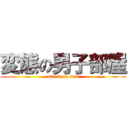 変態の男子部屋 (attack on fuck)