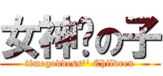 女神淚の子 (timegoddess\'\' Children)