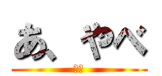 あ、やべ (殺人)