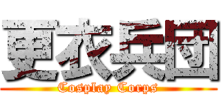 更衣兵団 (Cosplay Corps)