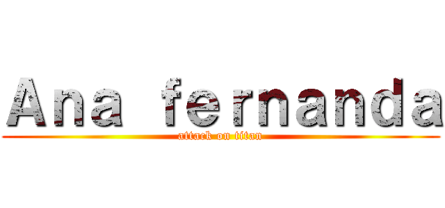 Ａｎａ ｆｅｒｎａｎｄａ (attack on titan)