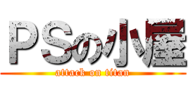 ＰＳの小屋 (attack on titan)