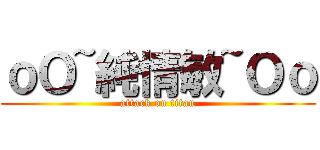 ｏＯ~純情敏~Ｏｏ (attack on titan)