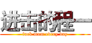 进击的程一 (fuck mom every day)