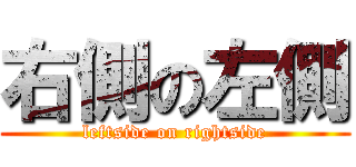 右側の左側 (leftside on rightside)