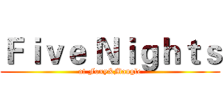 Ｆｉｖｅ Ｎｉｇｈｔｓ (at Foxy&Mangle)