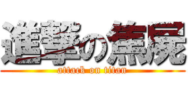 進撃の焦屍 (attack on titan)