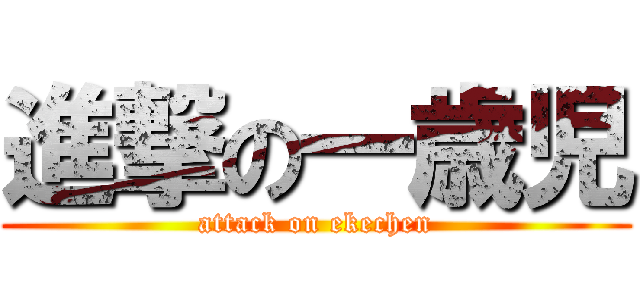 進撃の一歳児 (attack on ekechen)