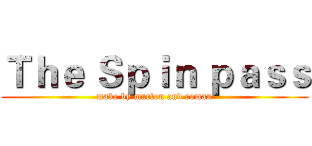 Ｔｈｅ Ｓｐｉｎ ｐａｓｓ (make by marlon and roman)