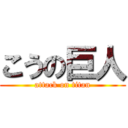 こうの巨人 (attack on titan)