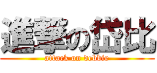 進撃の岱比 (attack on debbie)