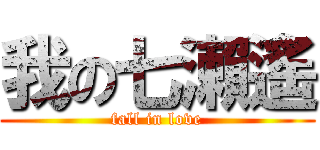 我の七瀨遙 (fall in love)