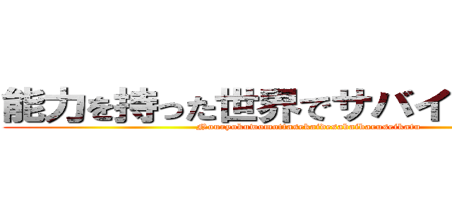 能力を持った世界でサバイバル生活 (Nouryokuwomottasekaidesabaibaruseikatu)