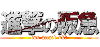 進撃の阪急 (bus attack ok?)