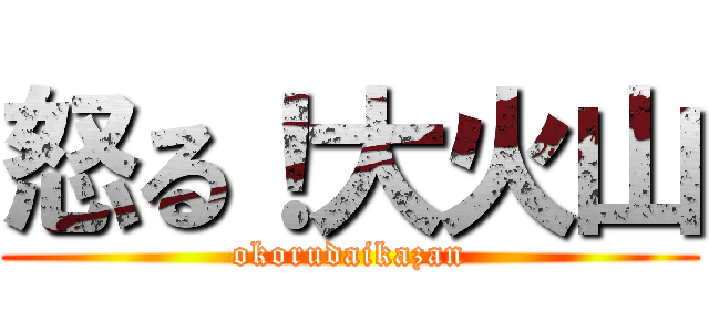 怒る！大火山 (okorudaikazan)