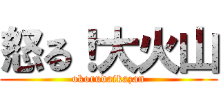 怒る！大火山 (okorudaikazan)