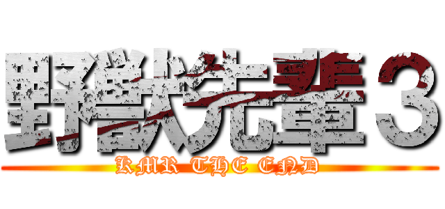 野獣先輩３ (KMR THE END)