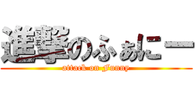 進撃のふぁにー (attack on Funny)