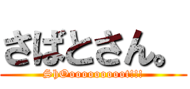 さばとさん。 (ShOooooooooot!!!)