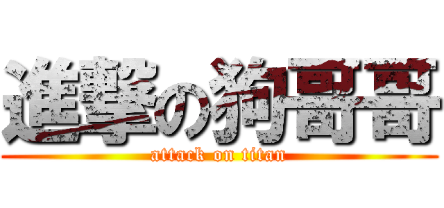 進撃の狗哥哥 (attack on titan)