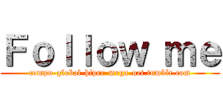 Ｆｏｌｌｏｗ ｍｅ (compu-global-hiper-mega-net.tumblr.com)