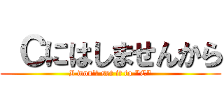  Ｃにはしませんから (I won't set it to "C")