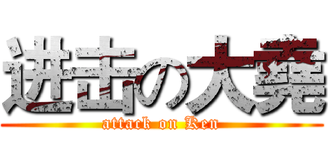 进击の大堯 (attack on Ken)