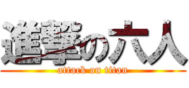 進撃の六人 (attack on titan)