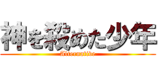 神を殺めた少年 (Alternative)