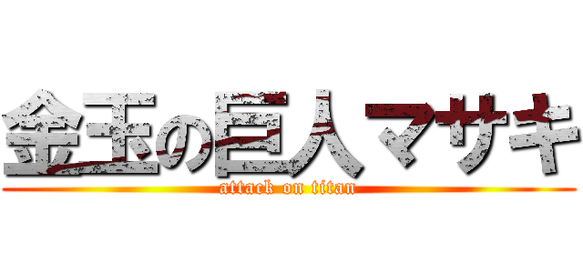 金玉の巨人マサキ (attack on titan)