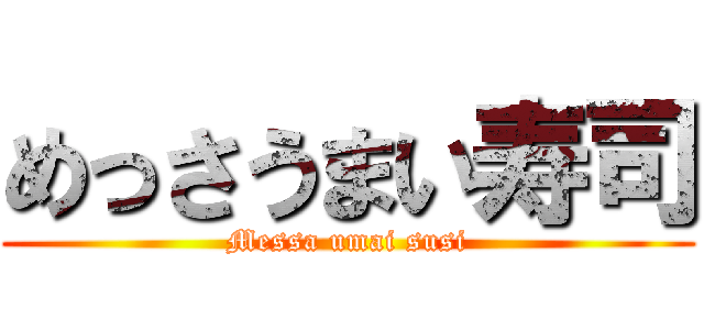 めっさうまい寿司 (Messa umai susi)