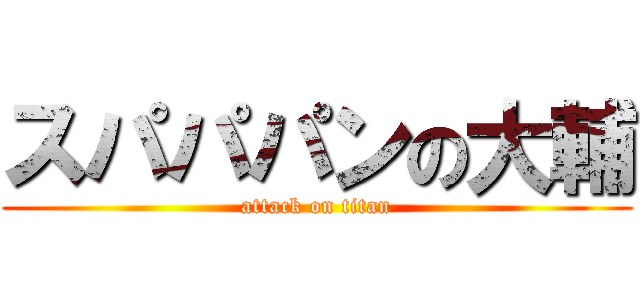 スパパパンの大輔 (attack on titan)